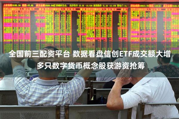 全国前三配资平台 数据看盘信创ETF成交额大增 多只数字货币概念股获游资抢筹